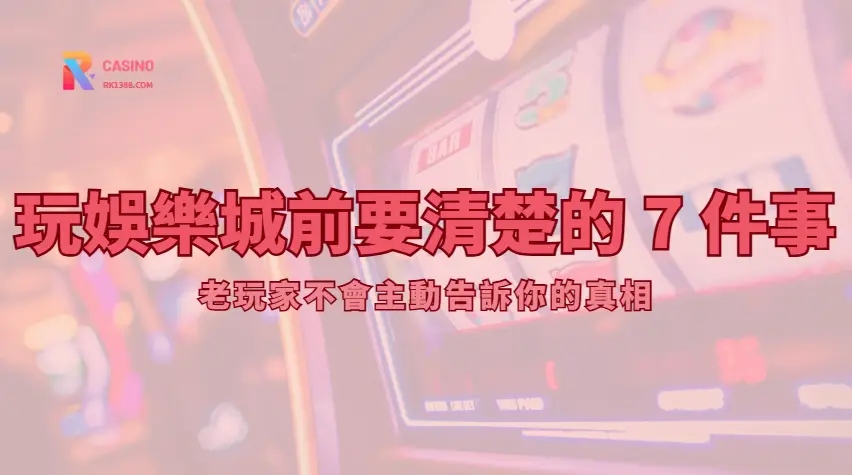 玩娛樂城前你該想清楚的 7 件事｜老玩家不會主動告訴你的真相