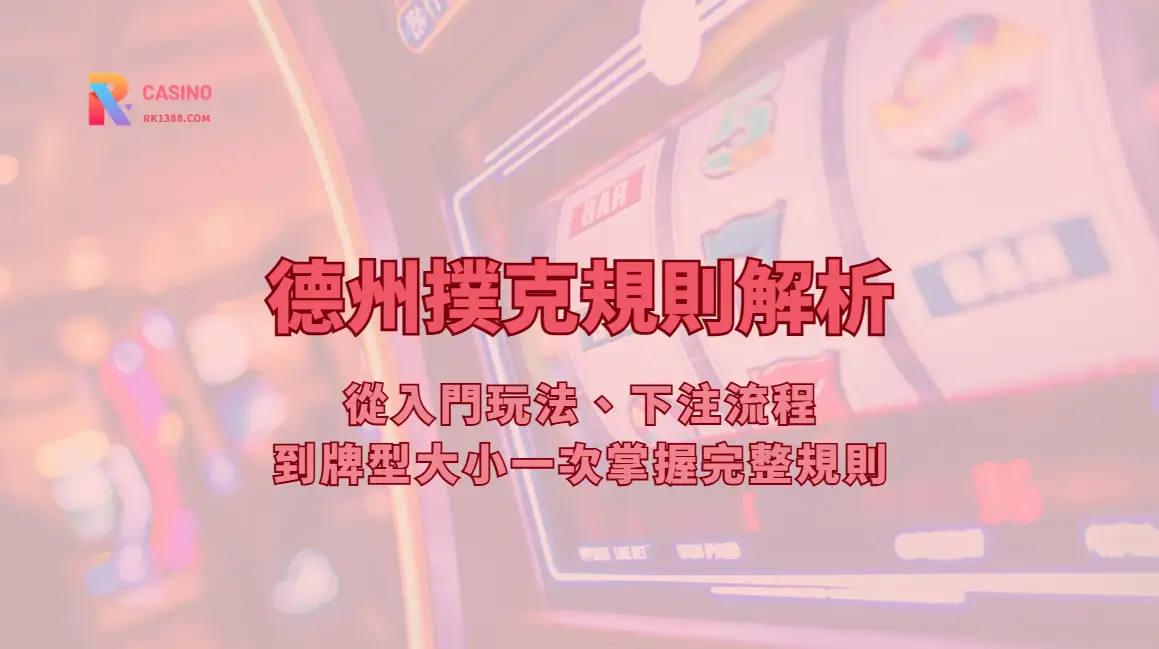 德州撲克規則解析｜RK娛樂城 詳細版教學：從入門玩法、下注流程到牌型大小一次掌握完整規則