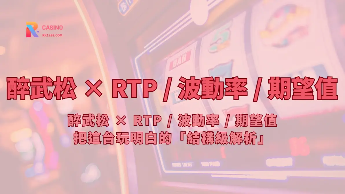 醉武松 × RTP / 波動率 / 期望值｜把這台玩明白的「結構級解析」（RK娛樂城）