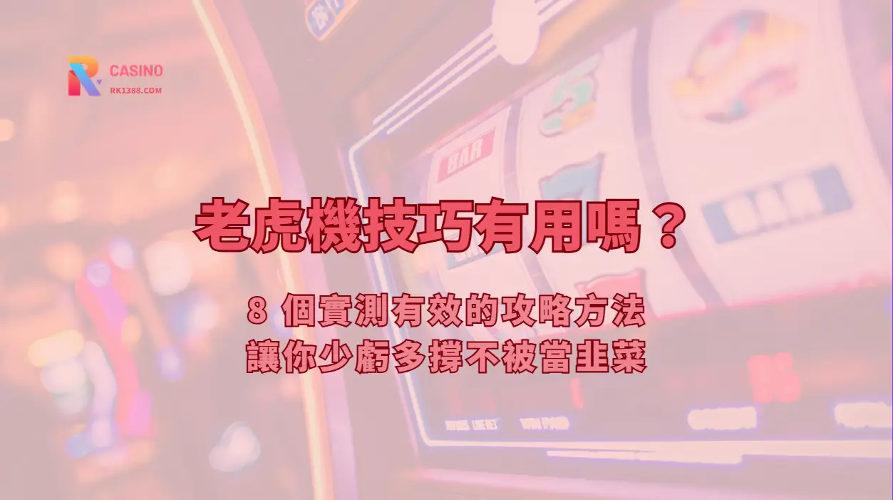 老虎機技巧有用嗎？8 個實測有效的攻略方法，讓你少虧多撐不被當韭菜
