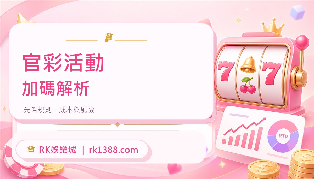 這檔官彩活動到底值不值得玩？RK娛樂城全民瘋官彩贏家加碼送解析